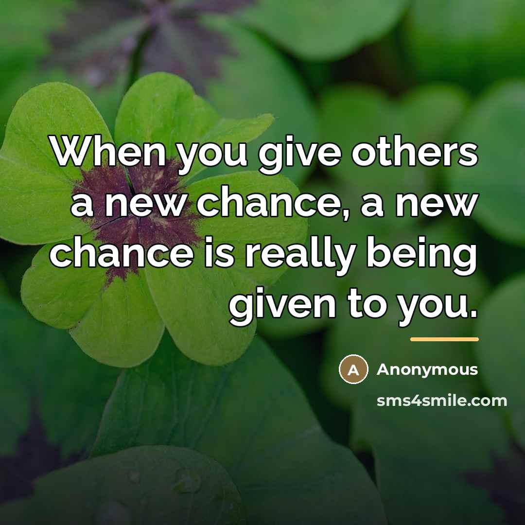 “When you give others a new chance, a new chance…” quote by Anonymous