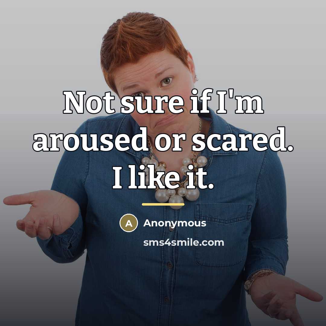 “Not sure if I'm aroused or scared. I like it.…” quote by Anonymous