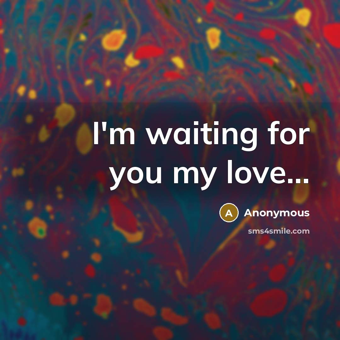 “I'm waiting for you my love…” quote by Anonymous