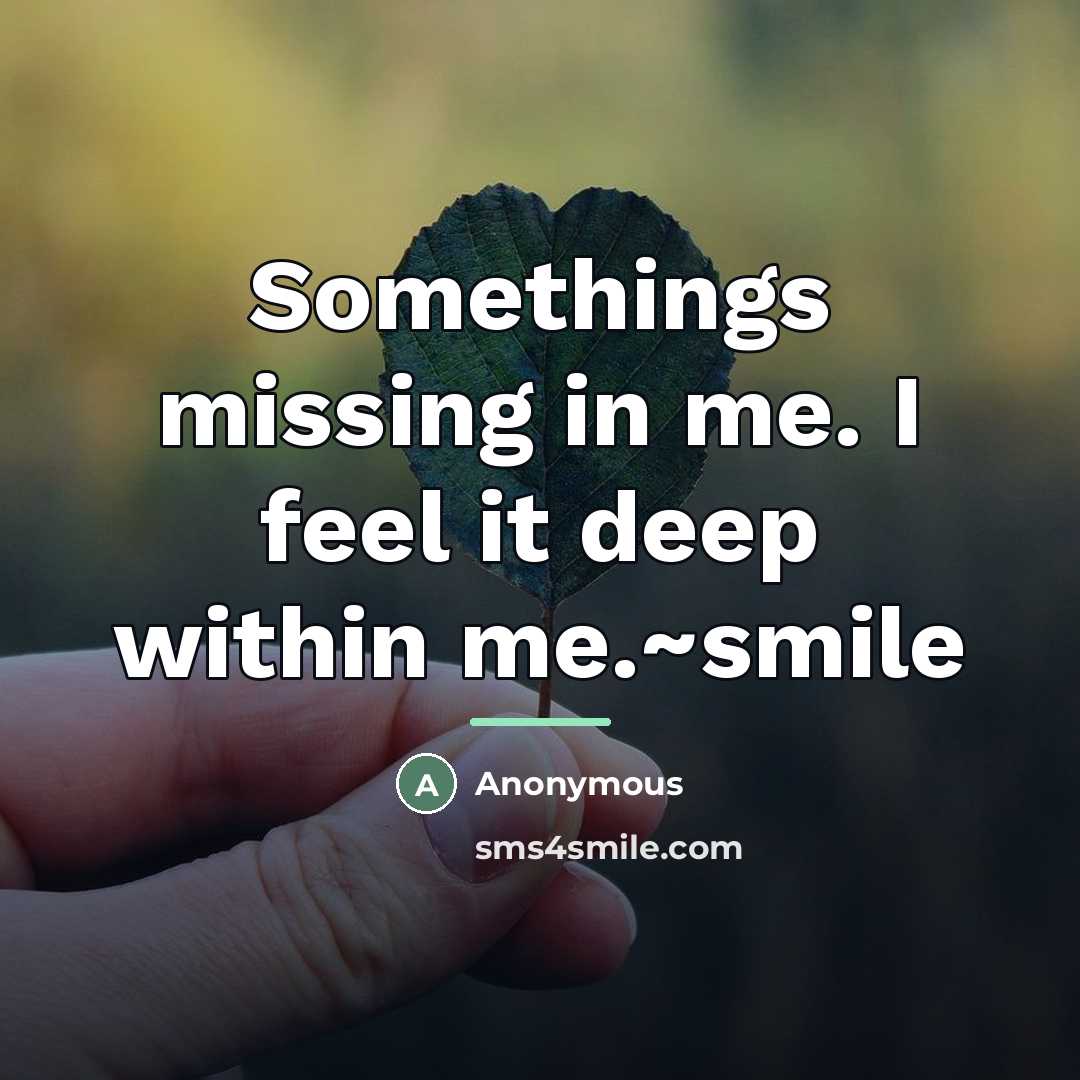“Somethings missing in me. I feel it deep within me.~smile…” quote by Anonymous