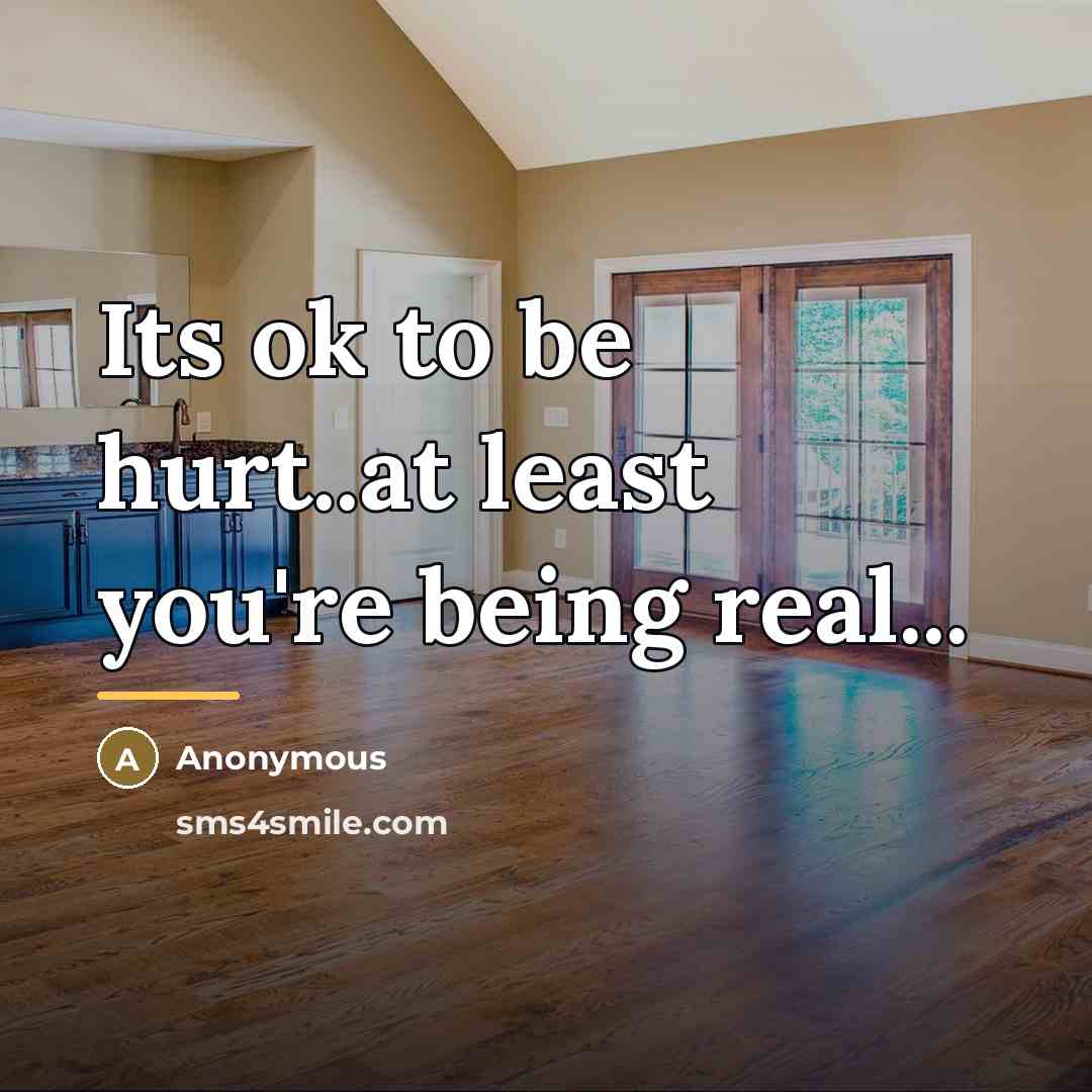 “Its ok to be hurt..at least you're being real...…” quote by Anonymous