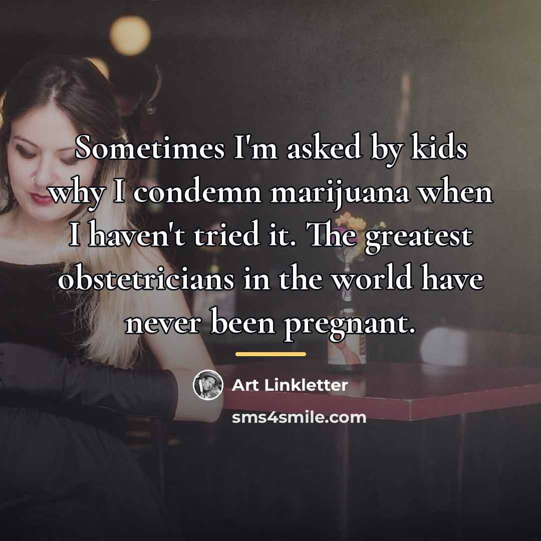 “Sometimes I'm asked by kids why I condemn marijuana when…” quote by Art Linkletter