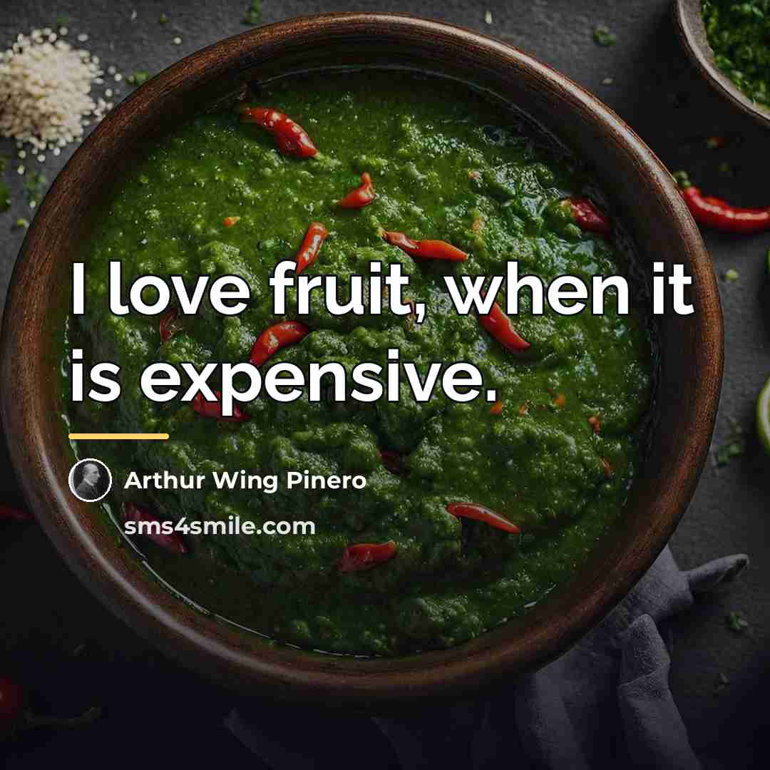 “I love fruit, when it is expensive.…” quote by Arthur Wing Pinero