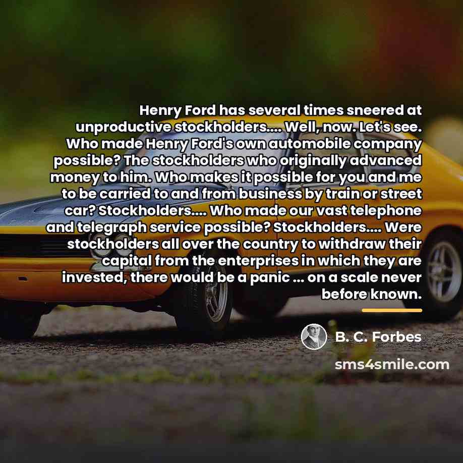 “Henry Ford has several times sneered at unproductive stockholders.... Well,…” quote by B. C. Forbes