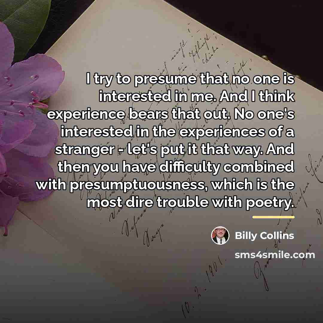 “I try to presume that no one is interested in…” quote by Billy Collins