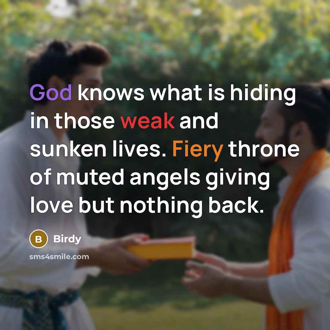 “God knows what is hiding in those weak and sunken lives. Fiery throne of muted angels giving love but nothing back.” quote by Birdy