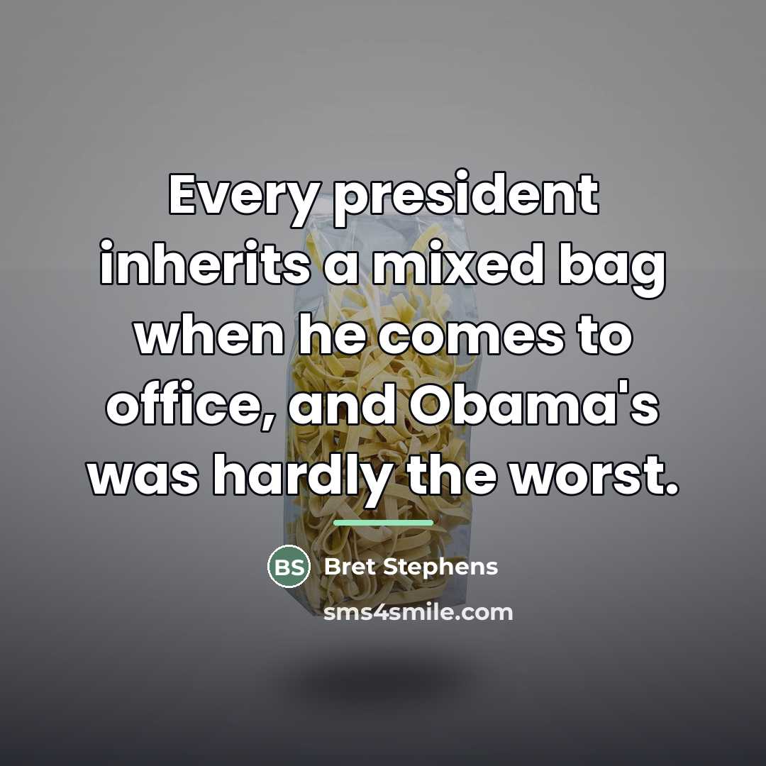 “Every president inherits a mixed bag when he comes to…” quote by Bret Stephens