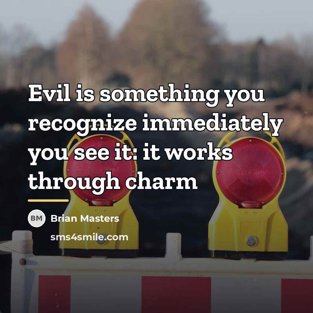 “Evil is something you recognize immediately you see it: it…” quote by Brian Masters