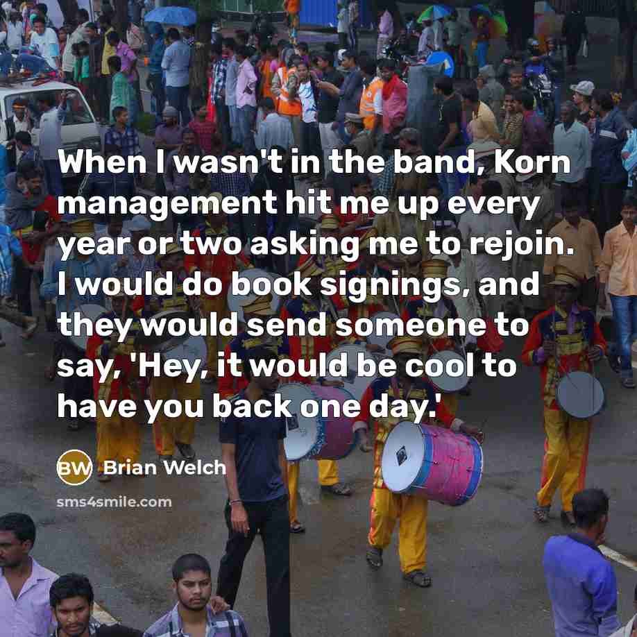 “When I wasn't in the band, Korn management hit me…” quote by Brian Welch