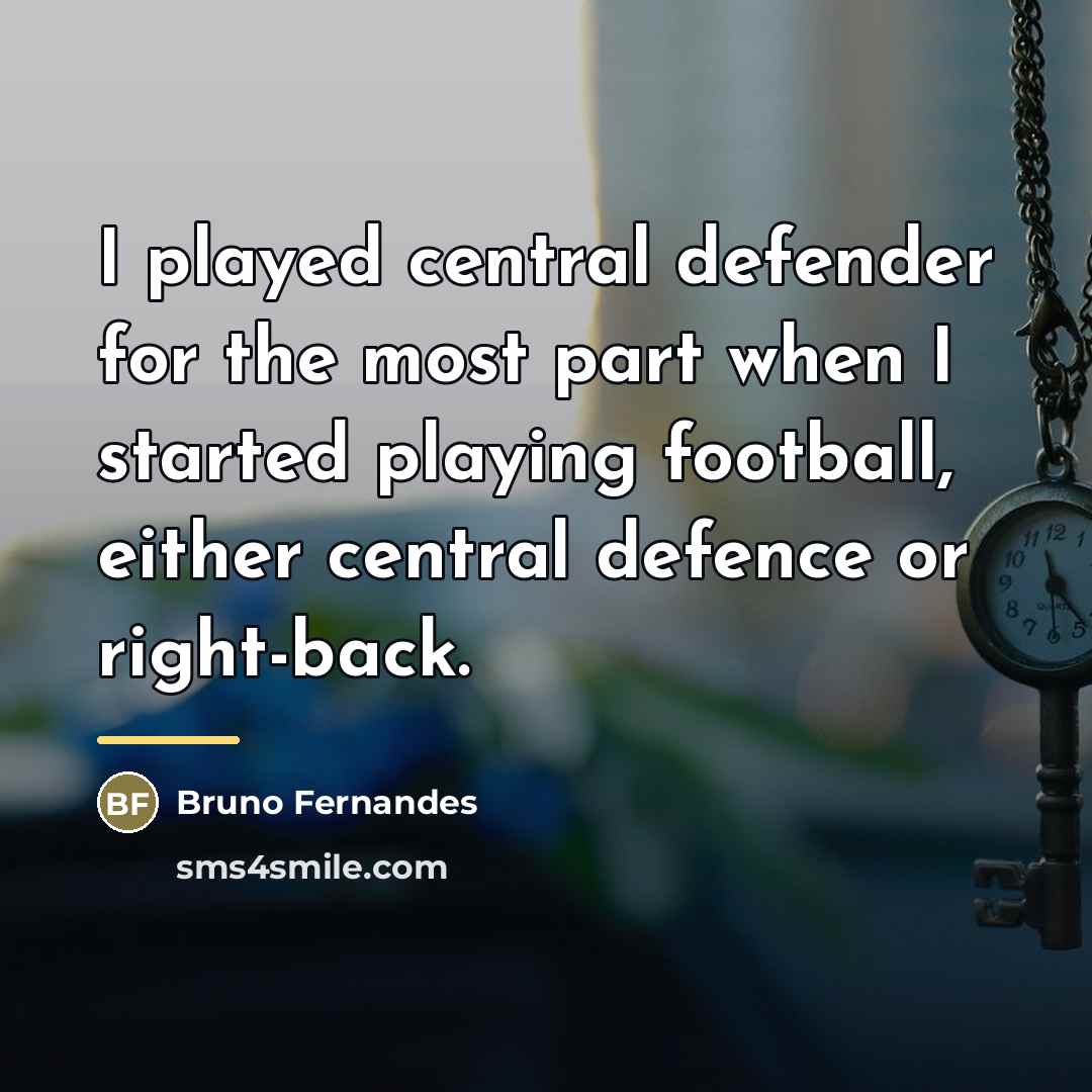 “I played central defender for the most part when I…” quote by Bruno Fernandes