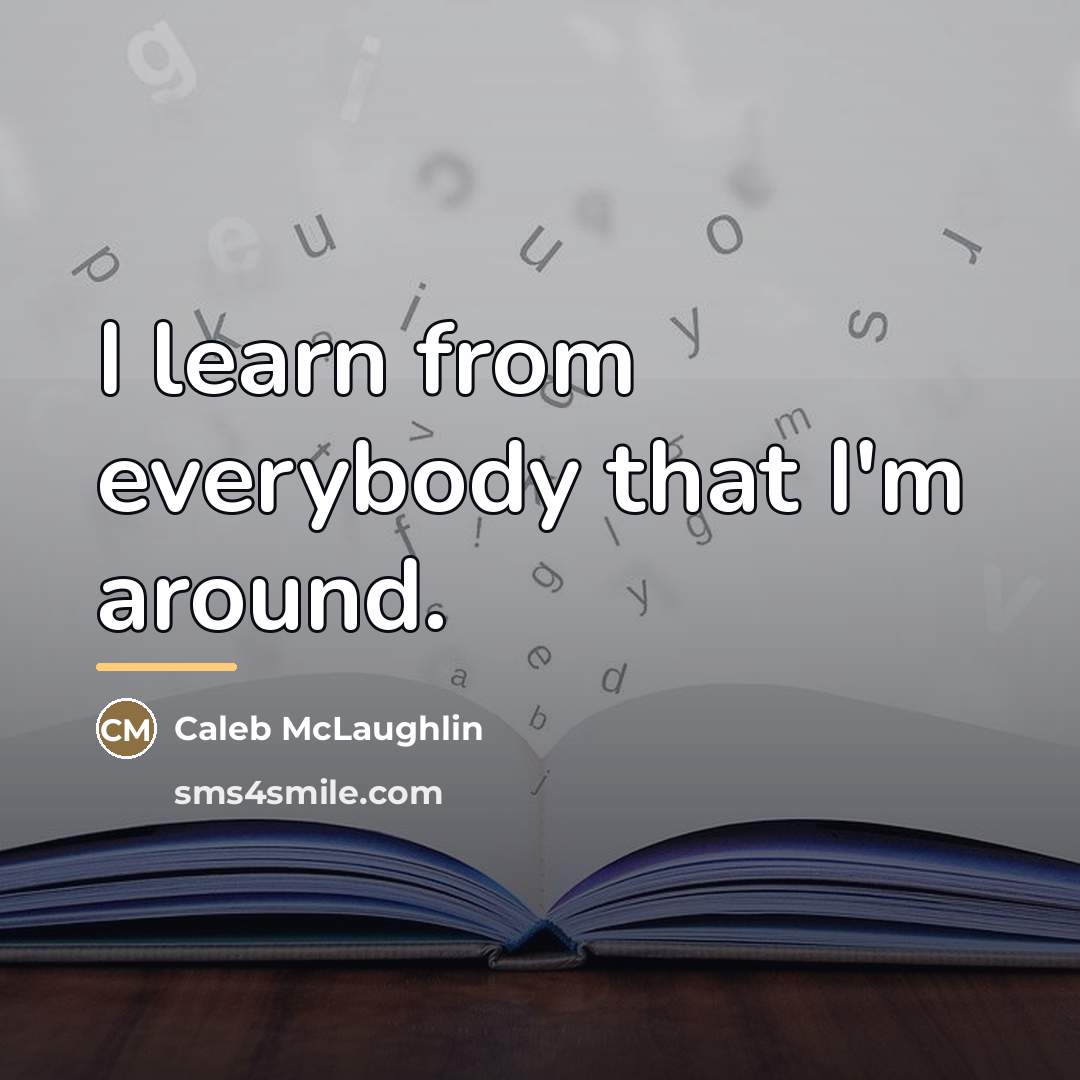 “I learn from everybody that I'm around.…” quote by Caleb McLaughlin