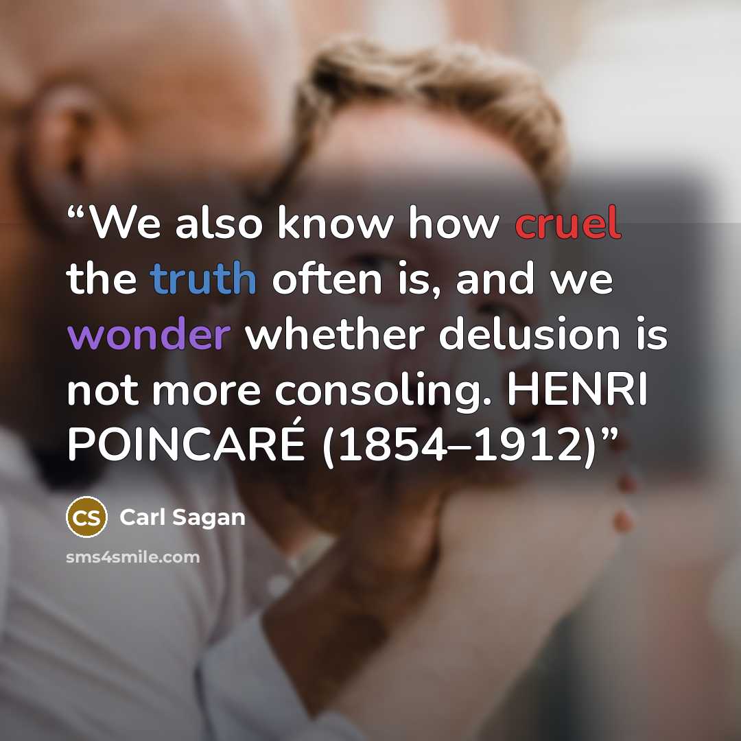 “We also know how cruel the truth often is, and we wonder whether delusion is not more consoling. HENRI POINCARÉ (1854–1912)” quote by Carl Sagan