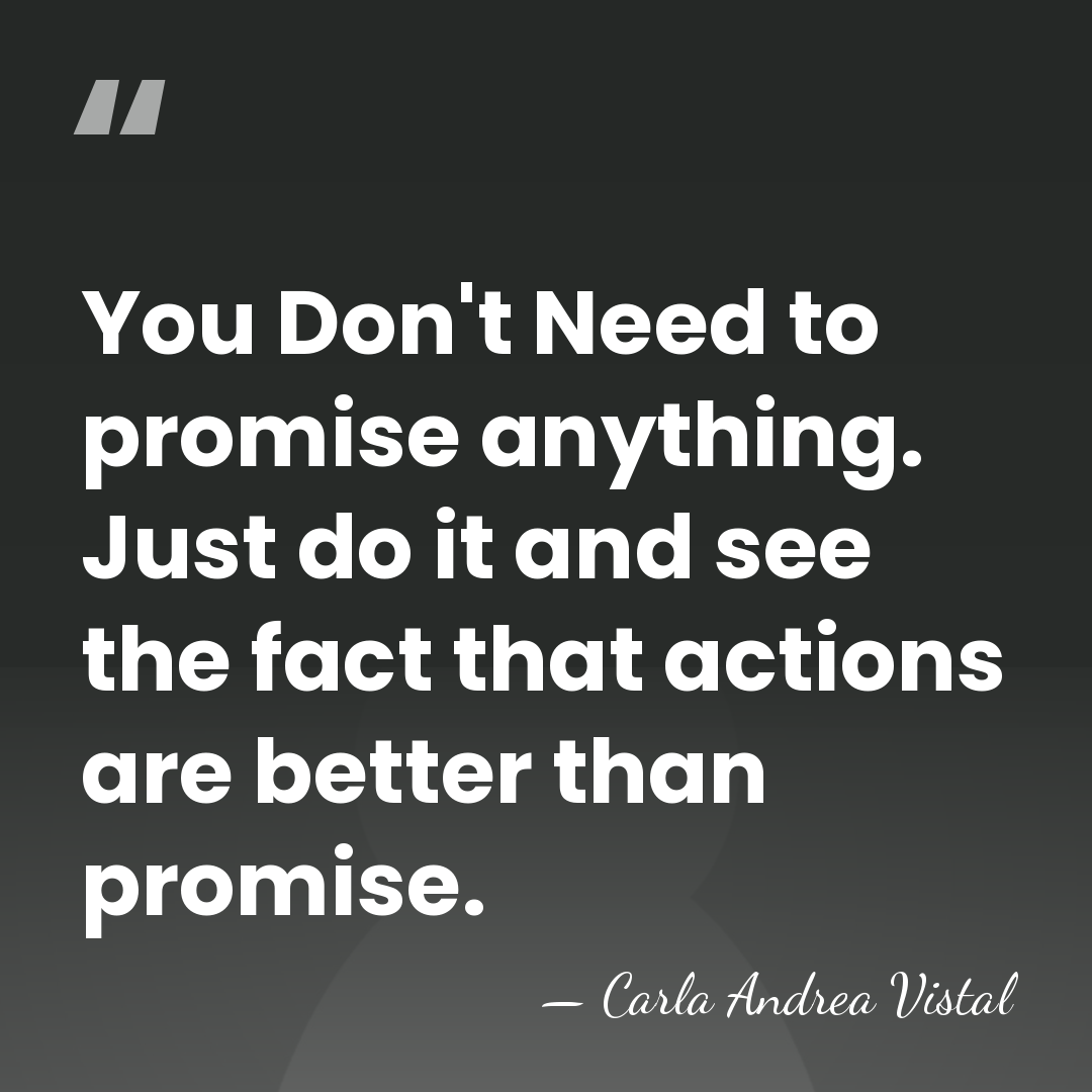You Don't Need to promise anything. Just do it and see the&hellip; - Carla Andrea Vistal