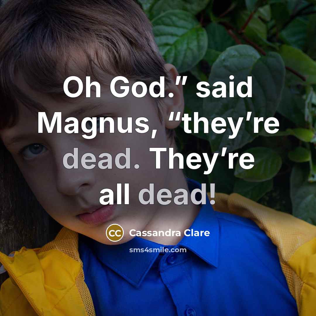 “Oh God.” said Magnus, “they’re dead. They’re all dead!” quote by Cassandra Clare
