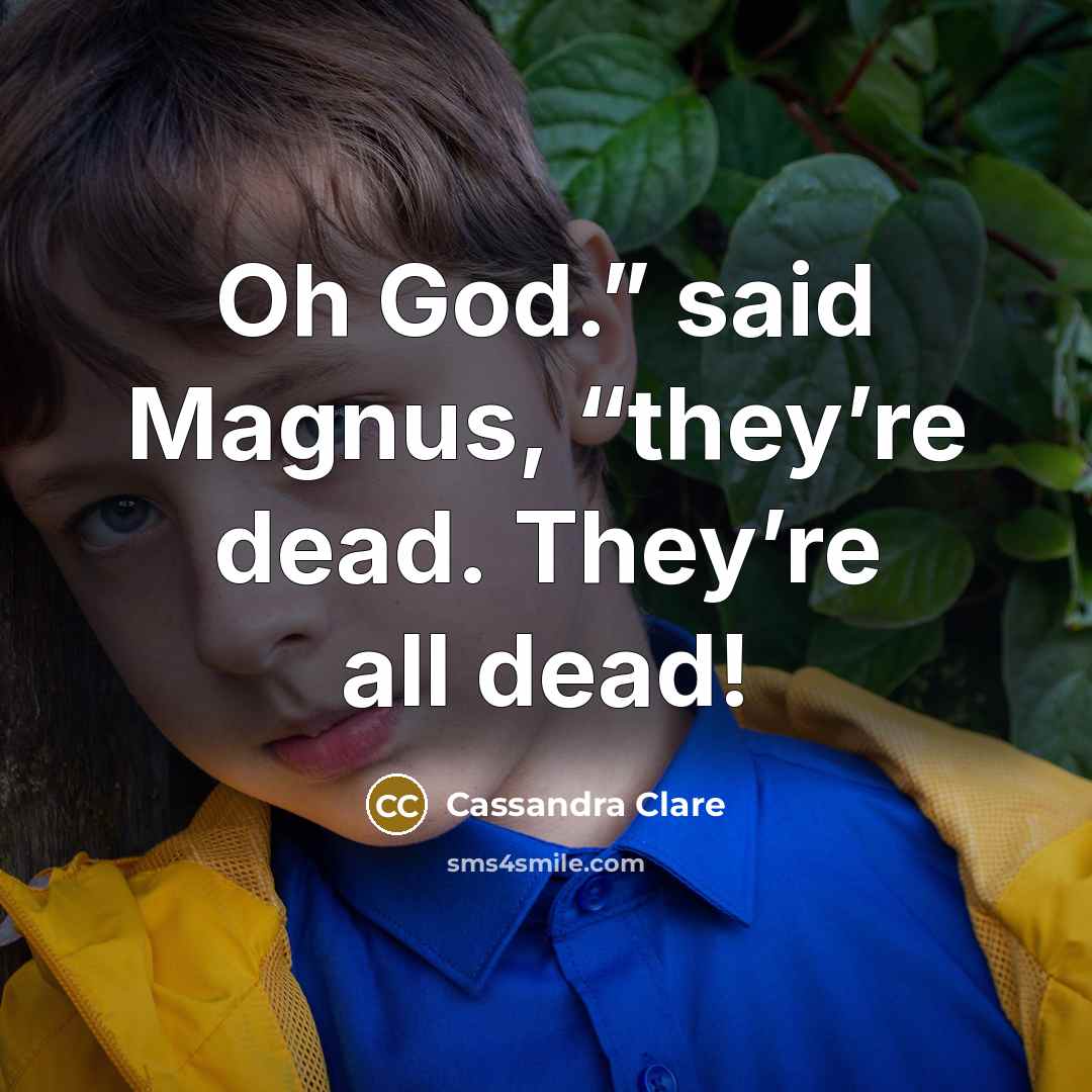 “Oh God.” said Magnus, “they’re dead. They’re all dead!…” quote by Cassandra Clare