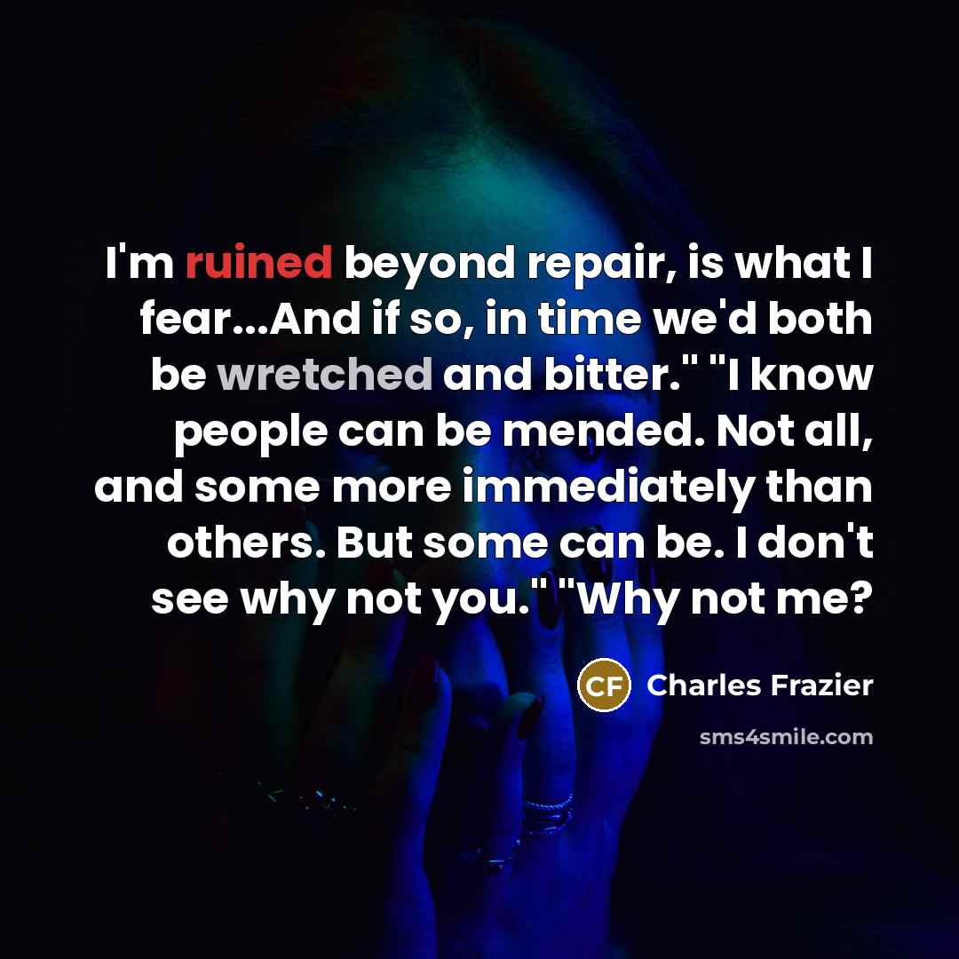 “I'm ruined beyond repair, is what I fear...And if so,…” quote by Charles Frazier