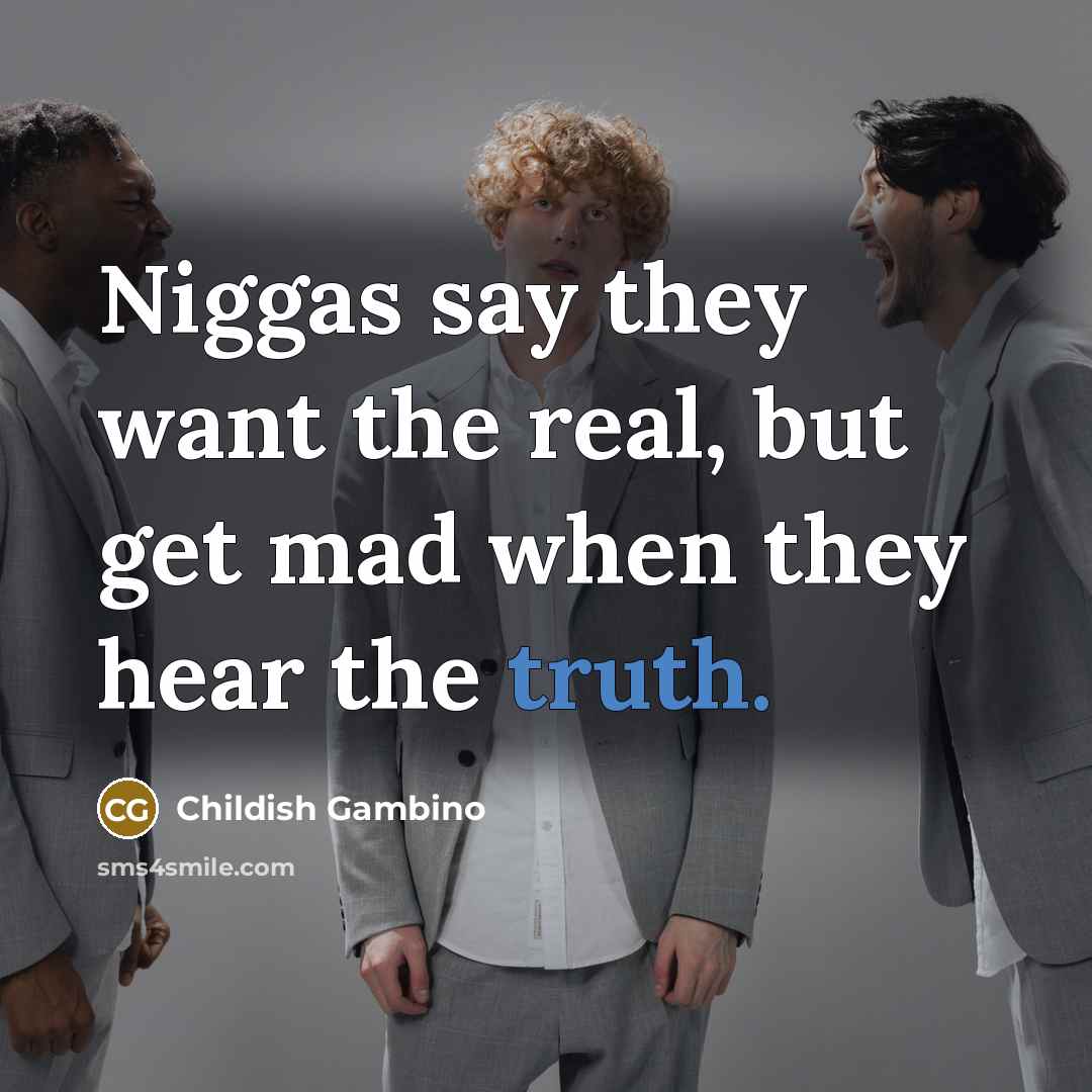 “Niggas say they want the real, but get mad when they hear the truth.” quote by Childish Gambino