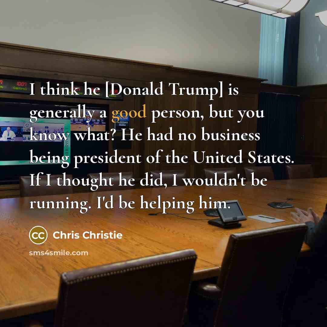 “I think he [Donald Trump] is generally a good person,…” quote by Chris Christie