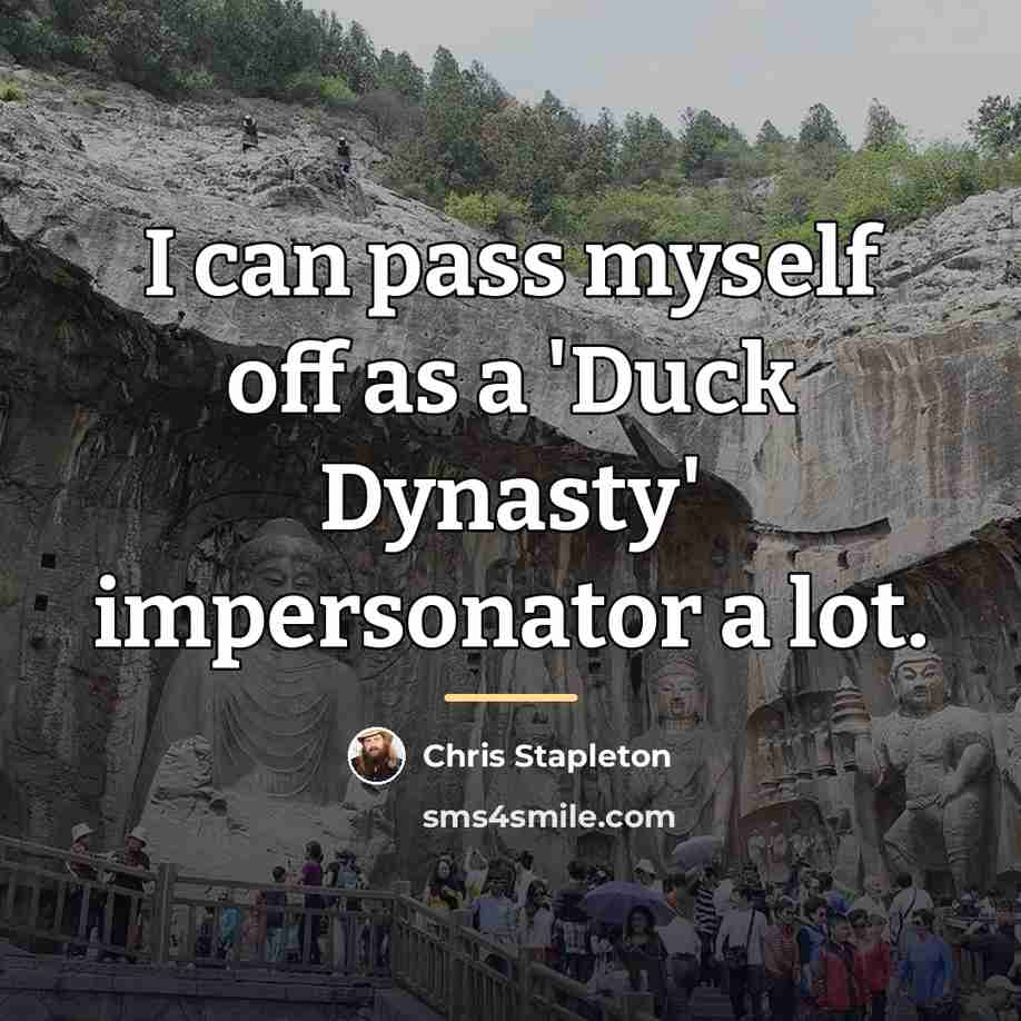 “I can pass myself off as a 'Duck Dynasty' impersonator…” quote by Chris Stapleton