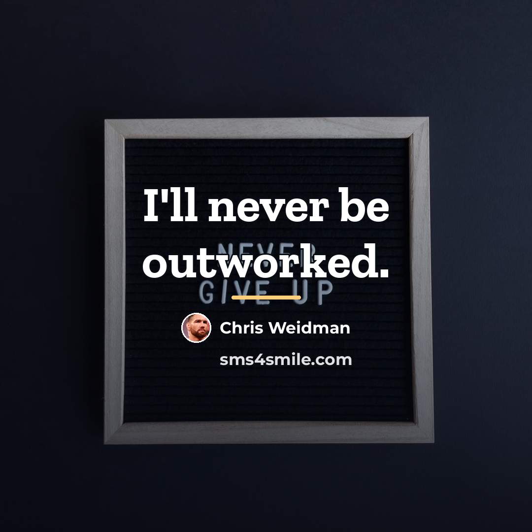 “I'll never be outworked.…” quote by Chris Weidman