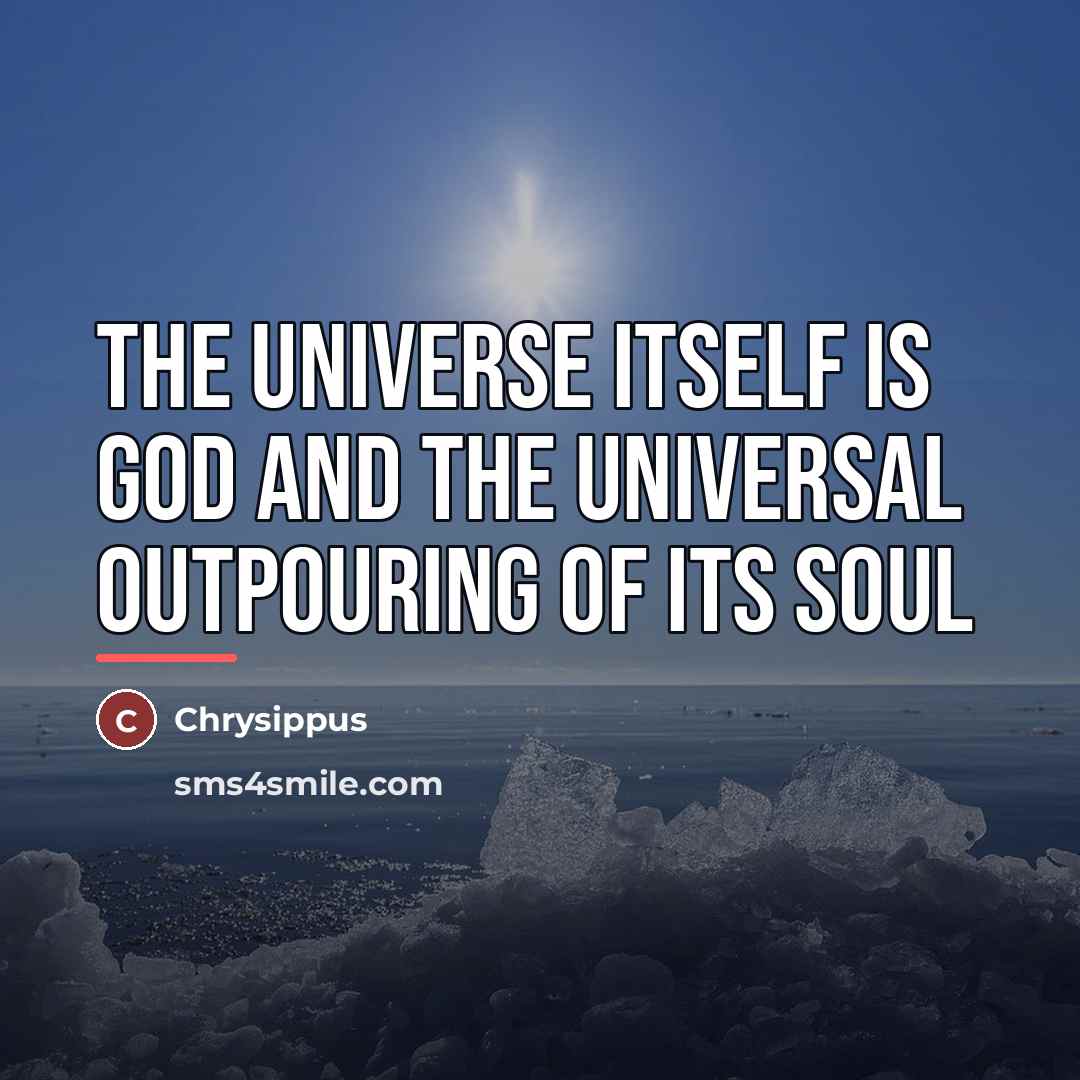 “The universe itself is God and the universal outpouring of…” quote by Chrysippus