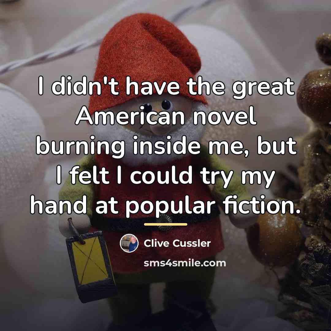 “I didn't have the great American novel burning inside me,…” quote by Clive Cussler