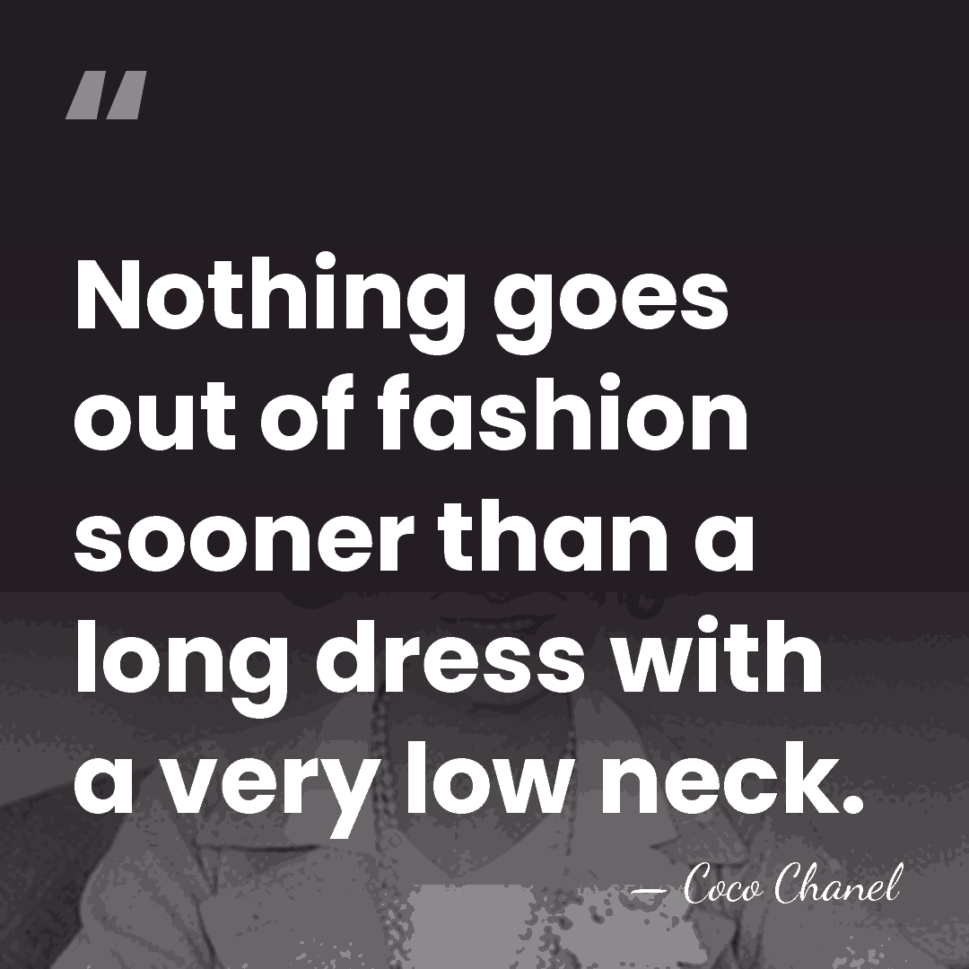Nothing goes out of fashion sooner than a long dress with a&hellip; - Coco Chanel