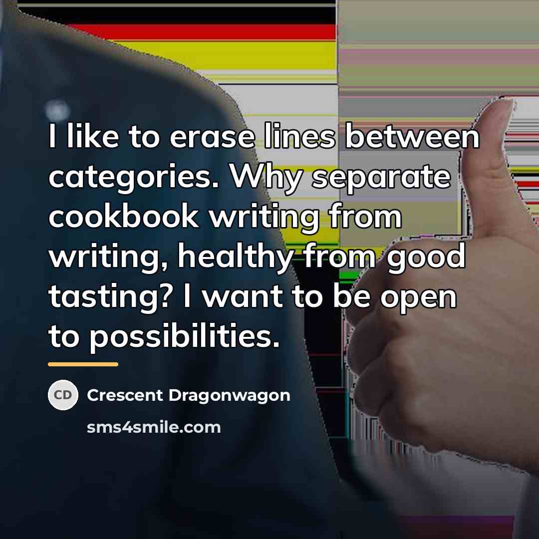 “I like to erase lines between categories. Why separate cookbook…” quote by Crescent Dragonwagon