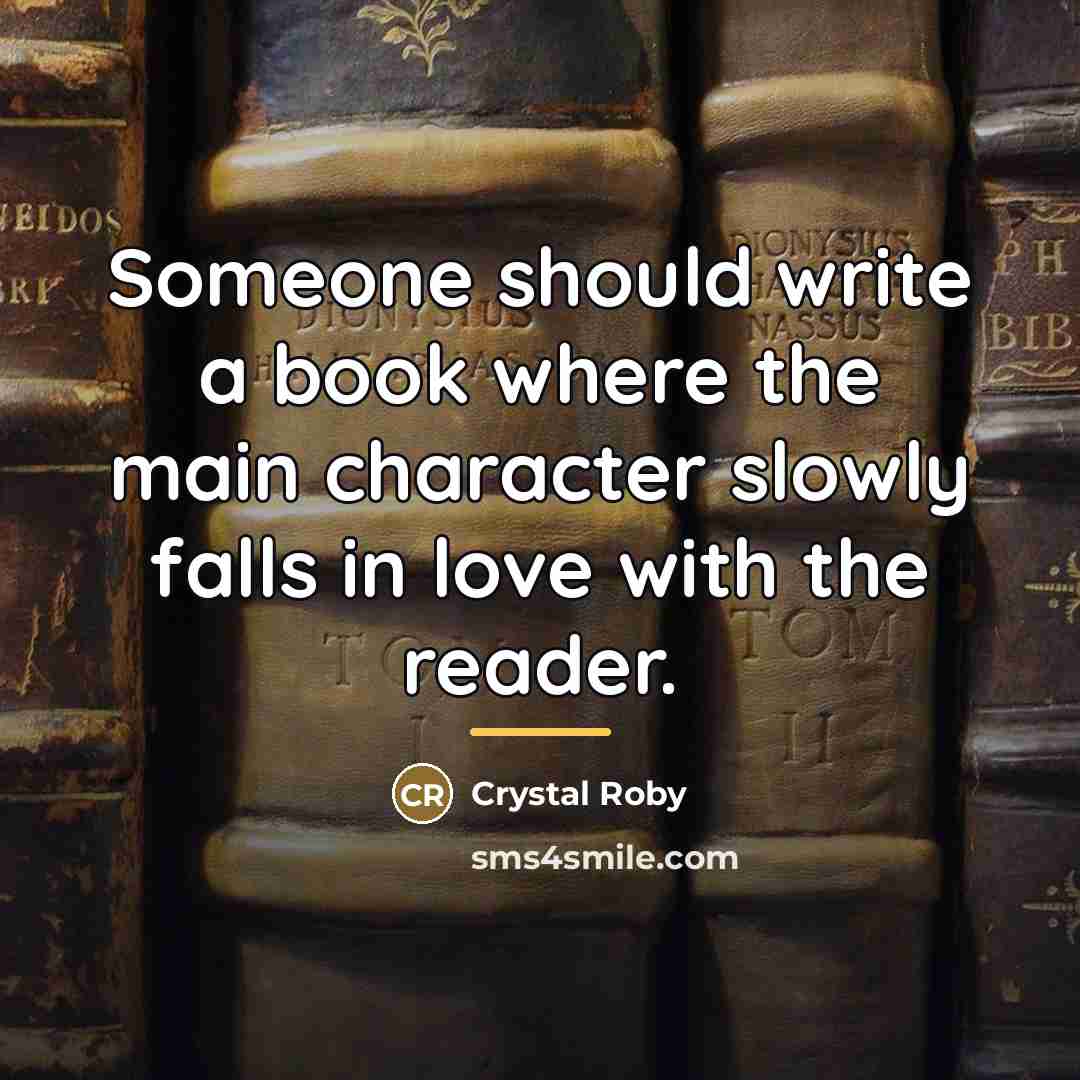 “Someone should write a book where the main character slowly…” quote by Crystal Roby