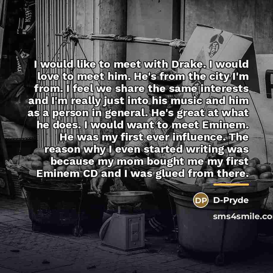 “I would like to meet with Drake. I would love…” quote by D-Pryde