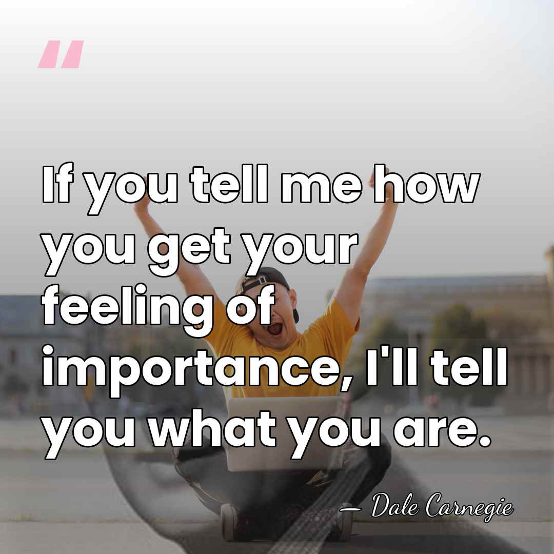 If you tell me how you get your feeling of importance, I'll&hellip; - Dale Carnegie