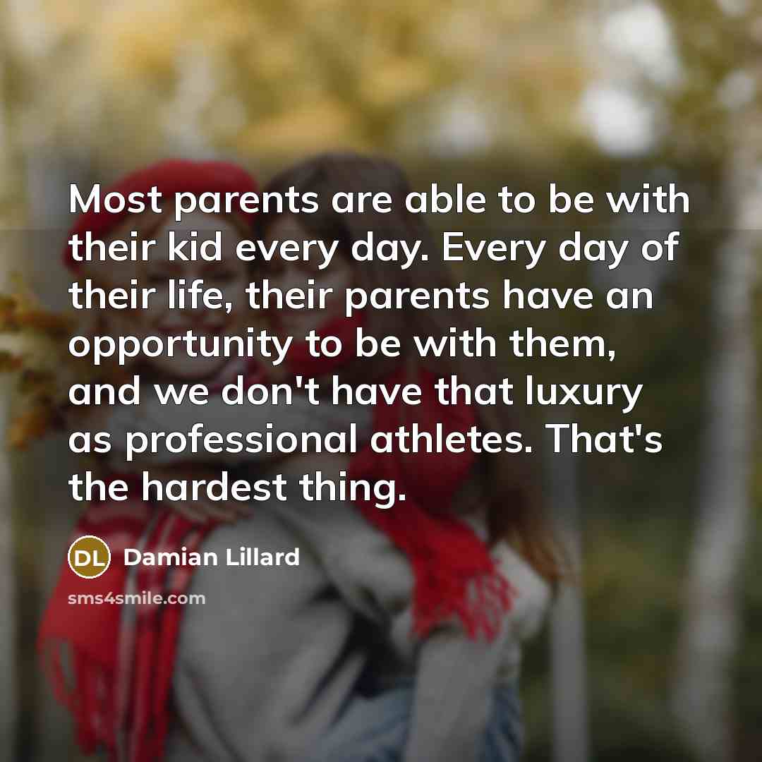 “Most parents are able to be with their kid every…” quote by Damian Lillard