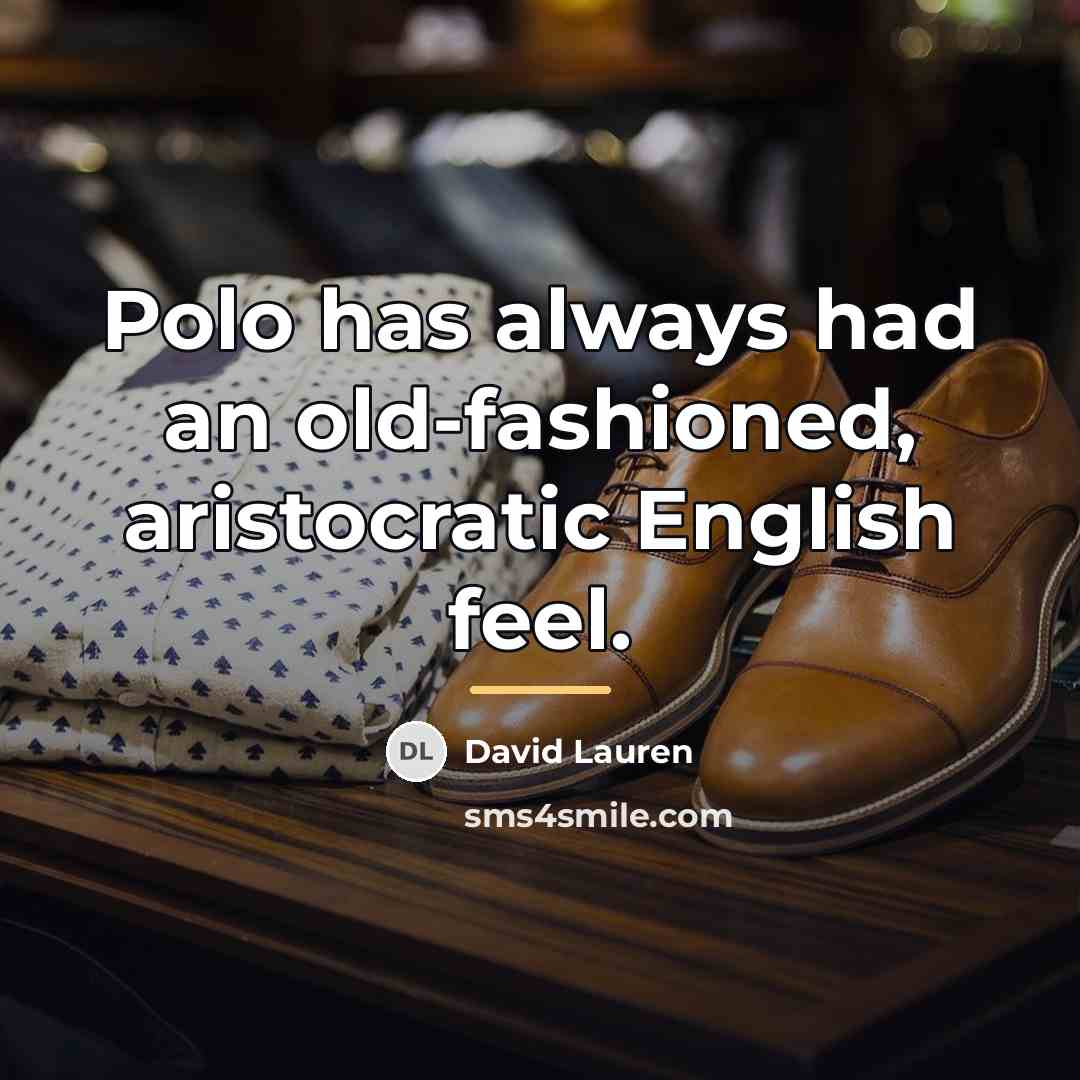 “Polo has always had an old-fashioned, aristocratic English feel.…” quote by David Lauren
