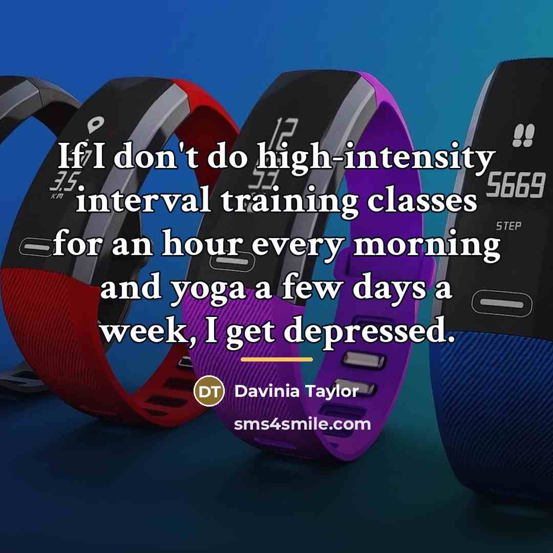 “If I don't do high-intensity interval training classes for an…” quote by Davinia Taylor