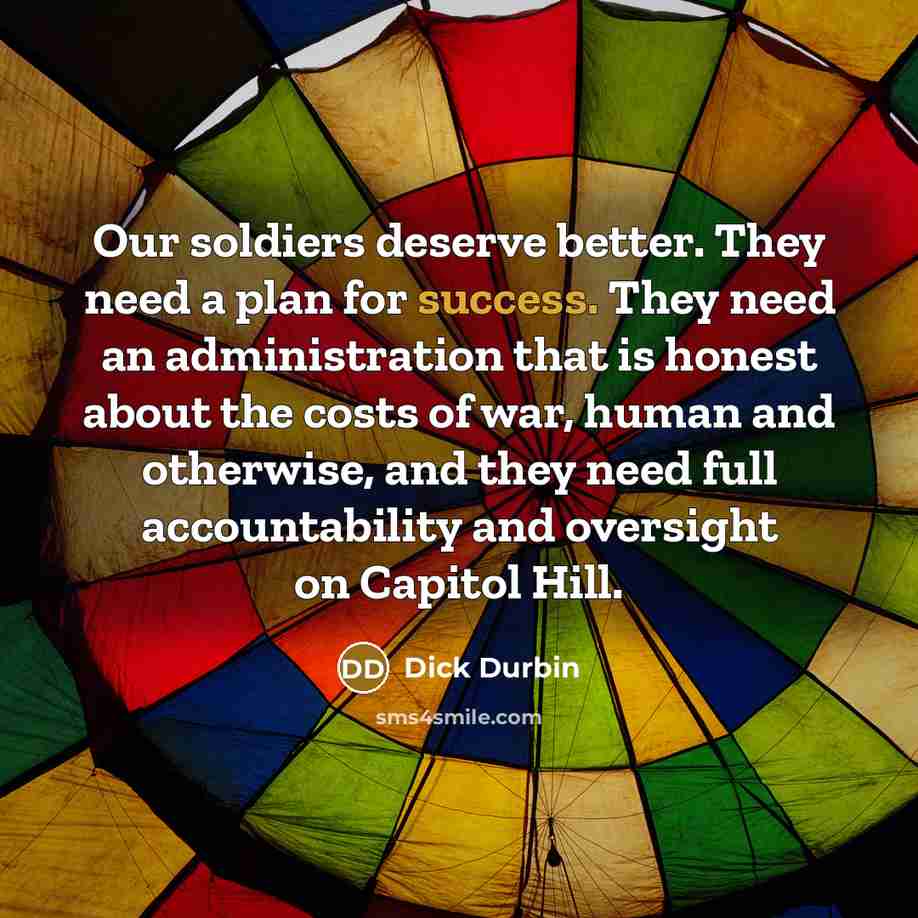 “Our soldiers deserve better. They need a plan for success.…” quote by Dick Durbin