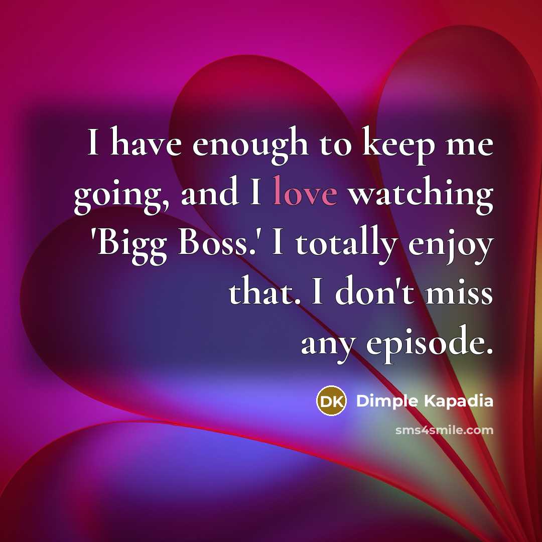 “I have enough to keep me going, and I love…” quote by Dimple Kapadia