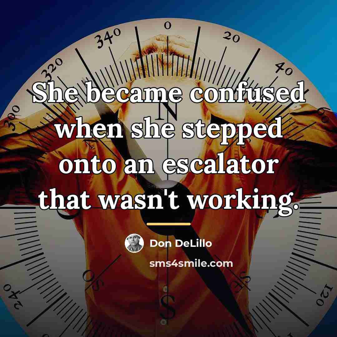 “She became confused when she stepped onto an escalator that…” quote by Don DeLillo