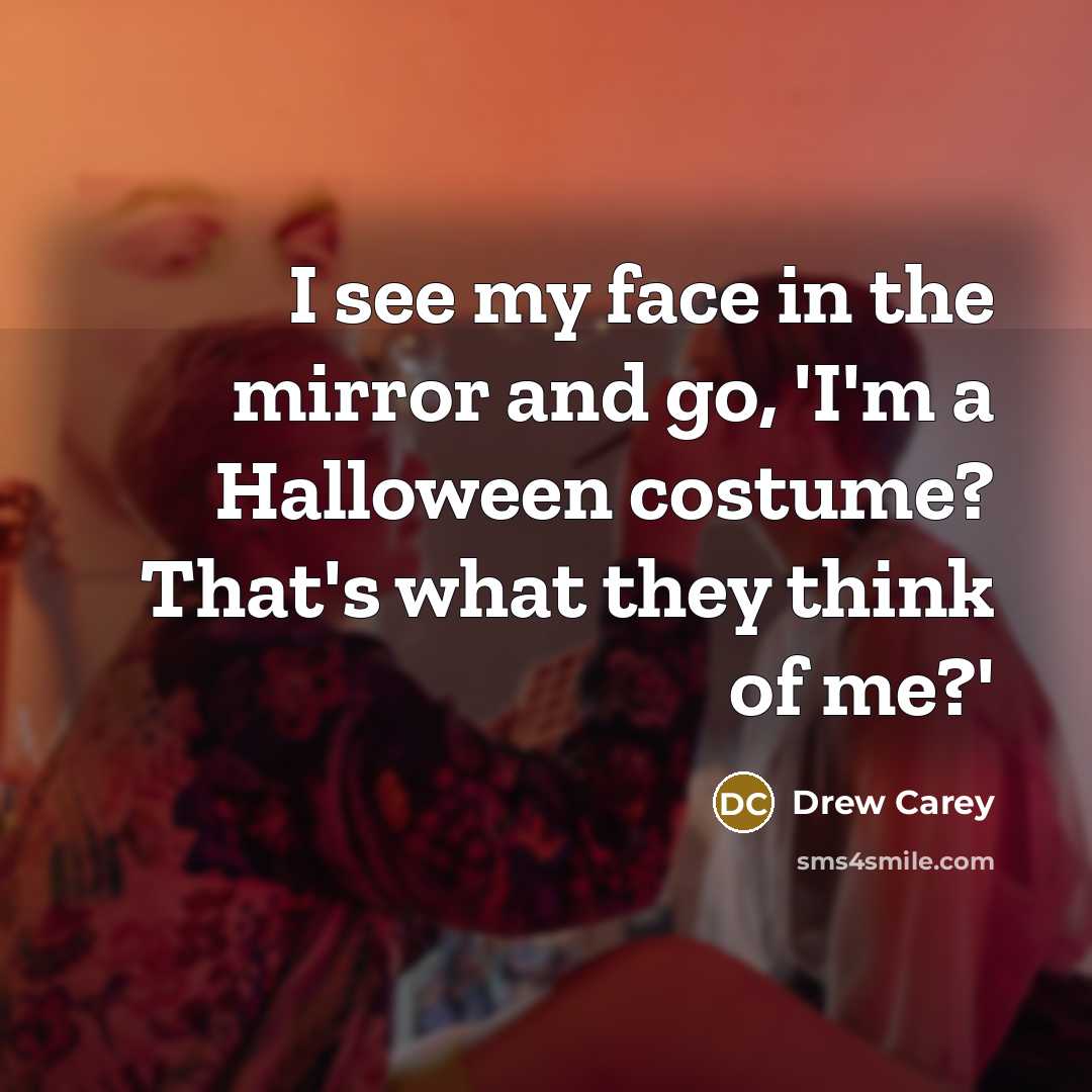 “I see my face in the mirror and go, 'I'm a Halloween costume? That's what they think of me?'” quote by Drew Carey