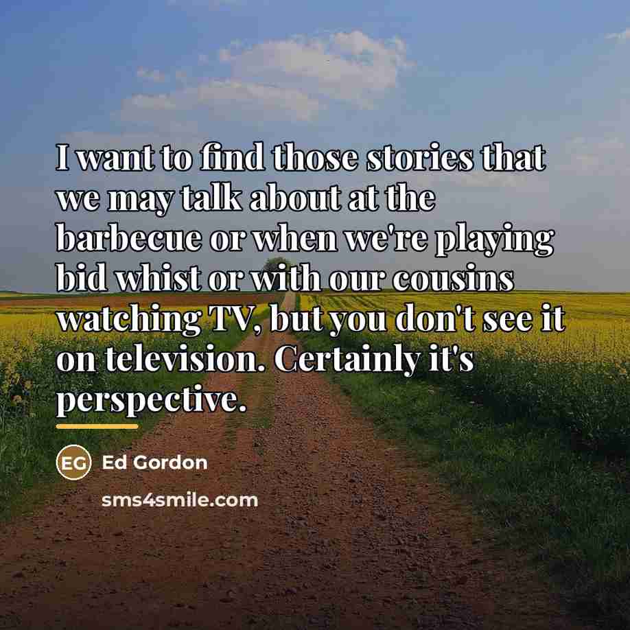 “I want to find those stories that we may talk…” quote by Ed Gordon