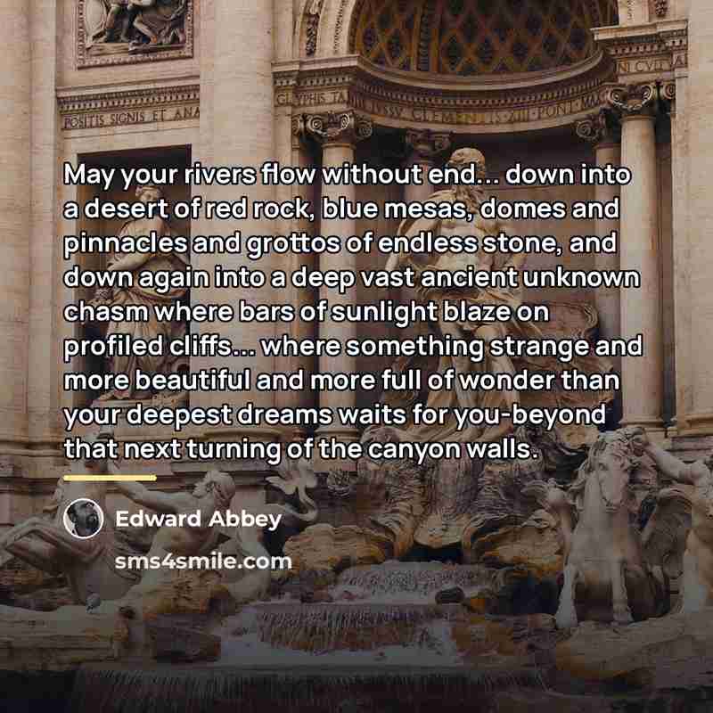 “May your rivers flow without end... down into a desert…” quote by Edward Abbey