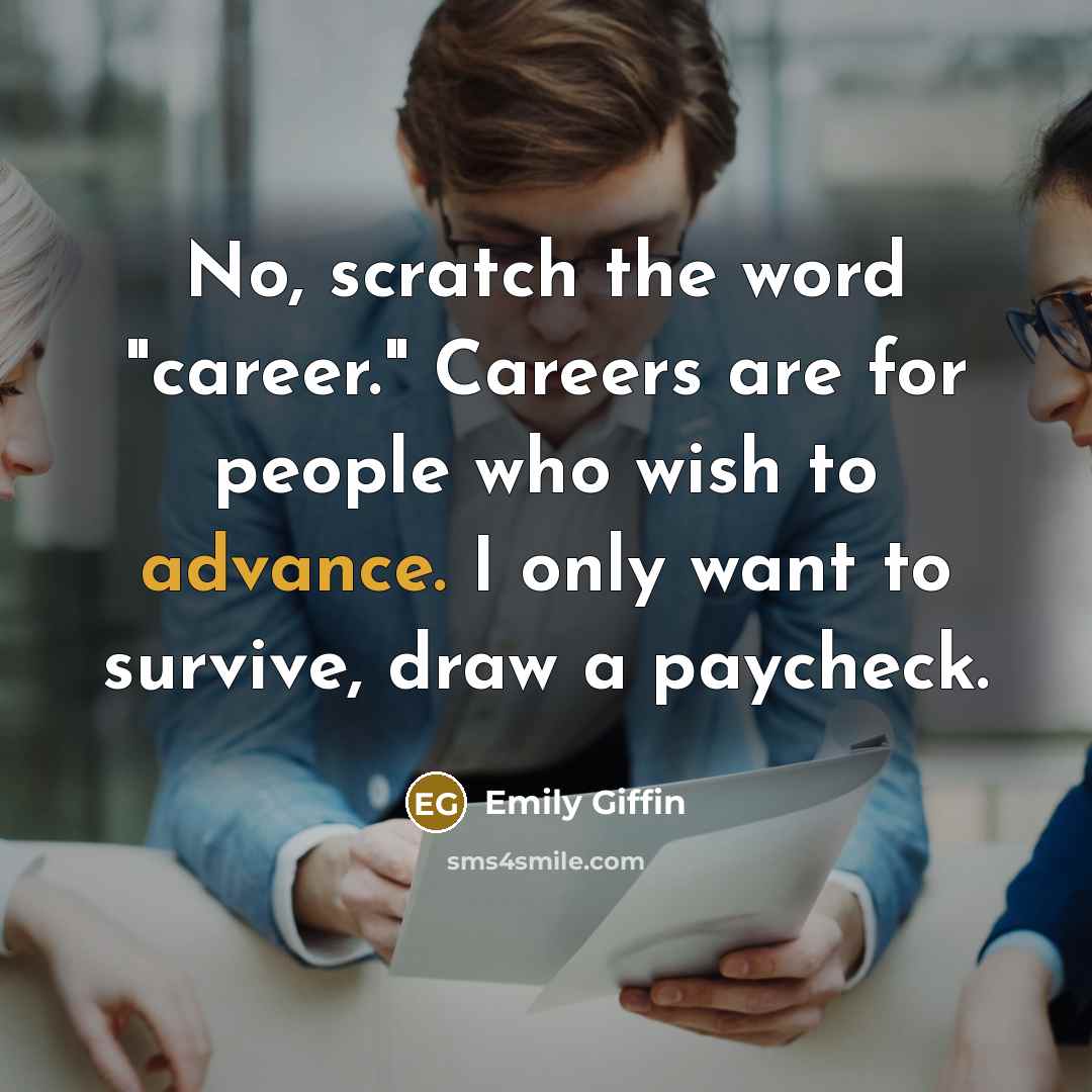 “No, scratch the word "career." Careers are for people who…” quote by Emily Giffin