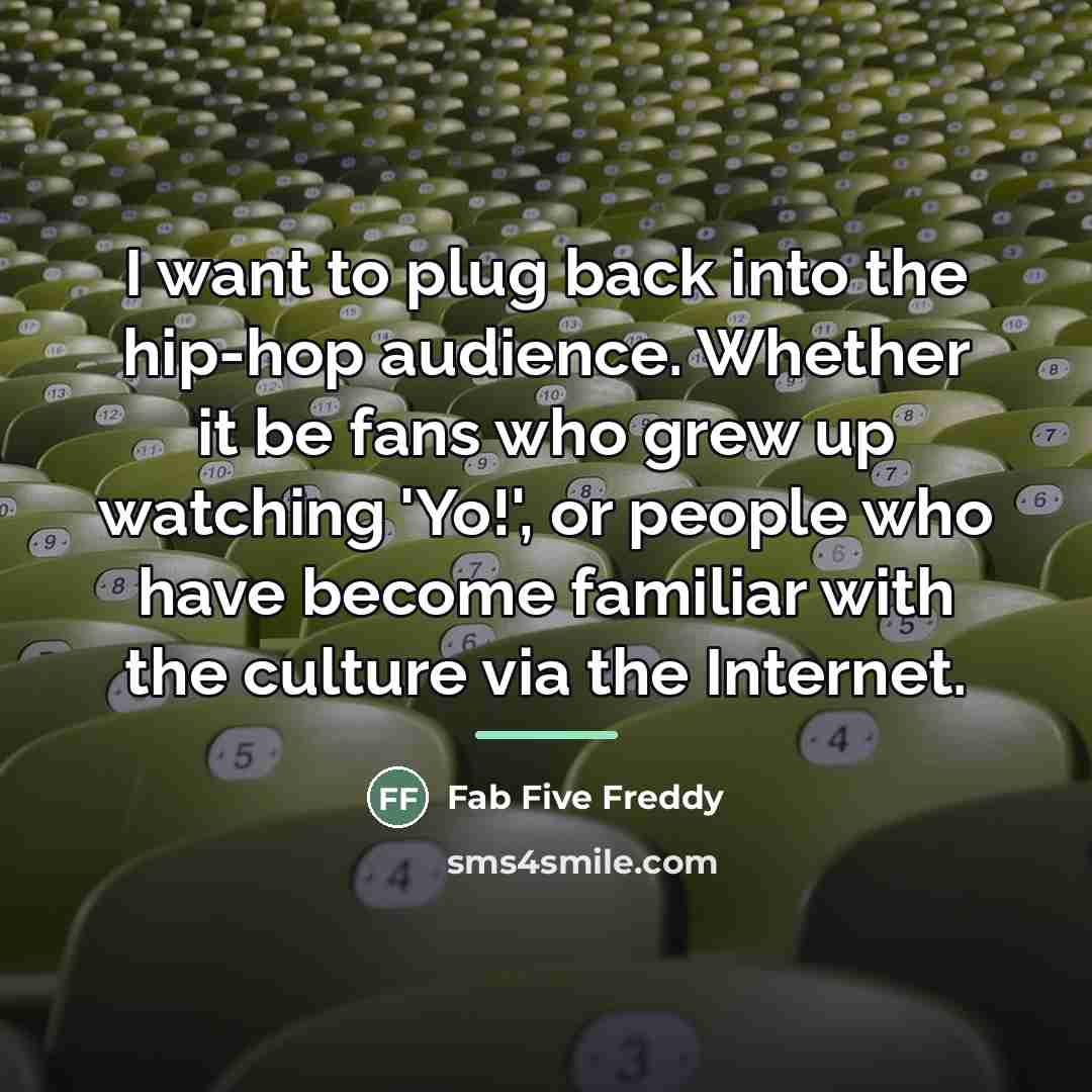 “I want to plug back into the hip-hop audience. Whether…” quote by Fab Five Freddy