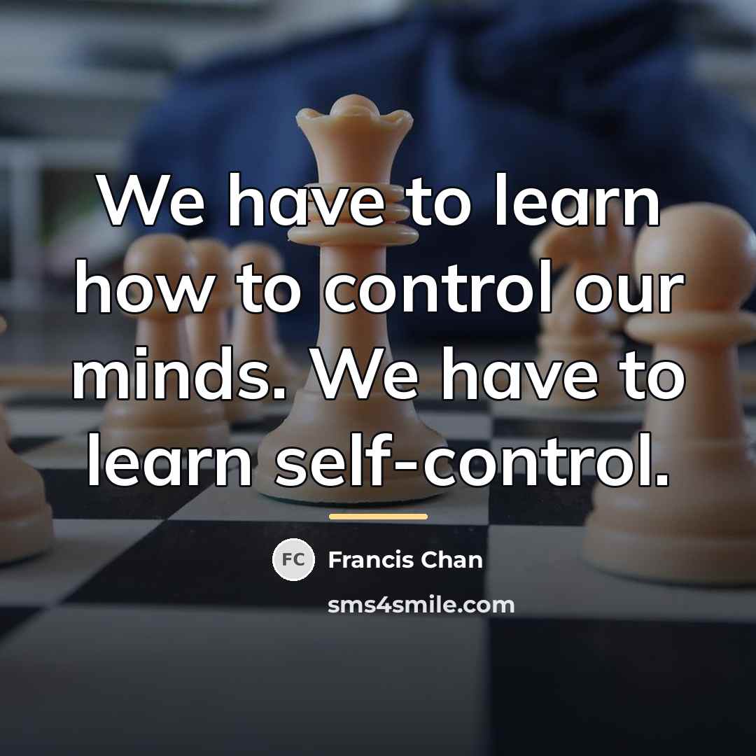 “We have to learn how to control our minds. We…” quote by Francis Chan