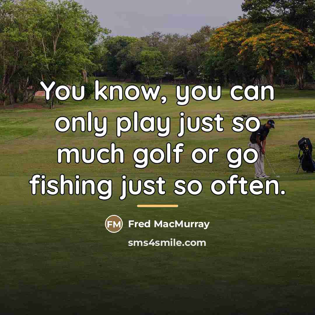 “You know, you can only play just so much golf…” quote by Fred MacMurray