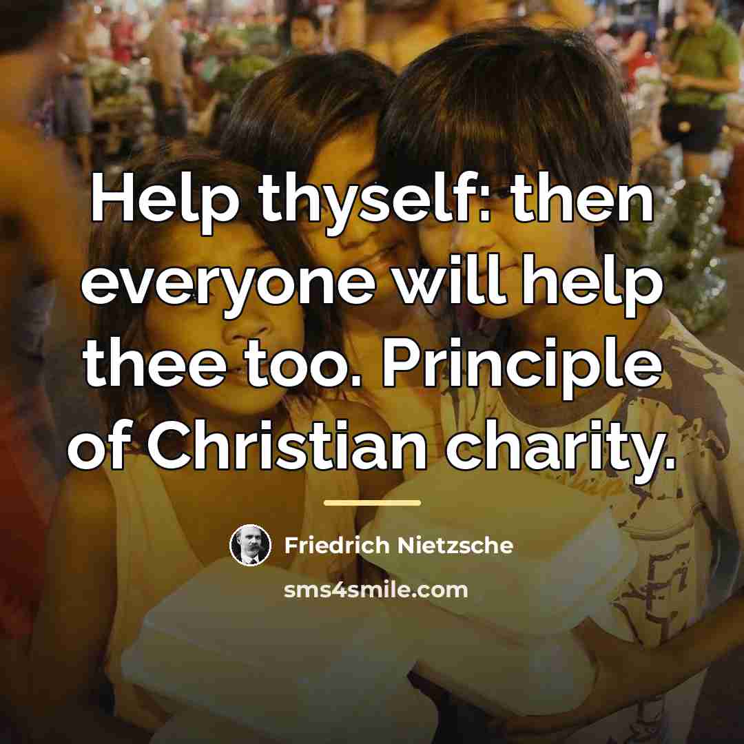 “Help thyself: then everyone will help thee too. Principle of…” quote by Friedrich Nietzsche
