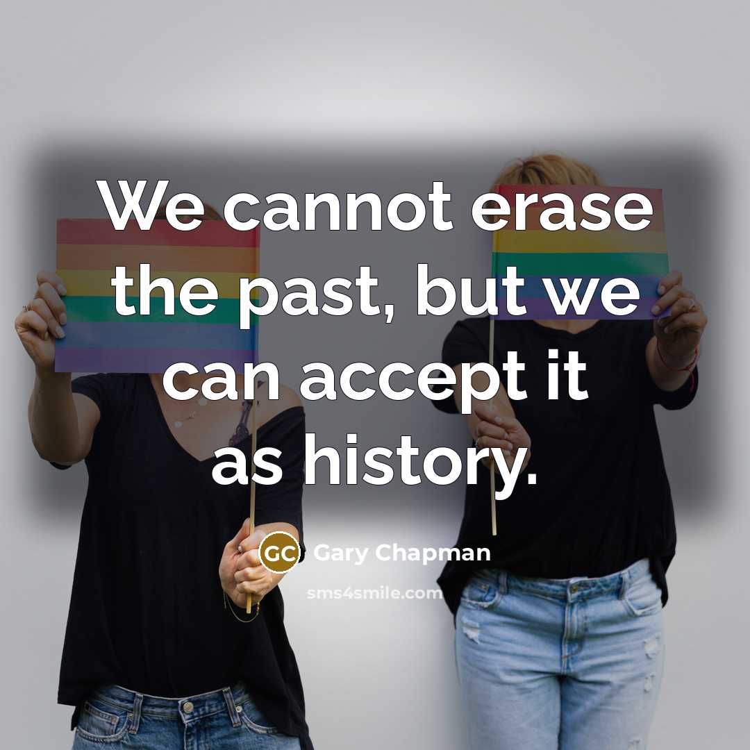 “We cannot erase the past, but we can accept it as history.” quote by Gary Chapman