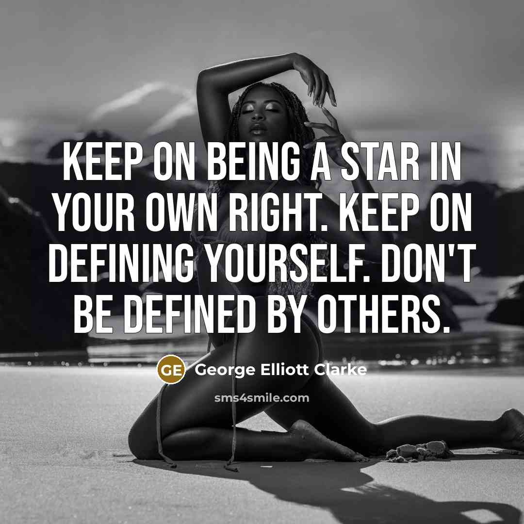 “Keep on being a star in your own right. Keep…” quote by George Elliott Clarke