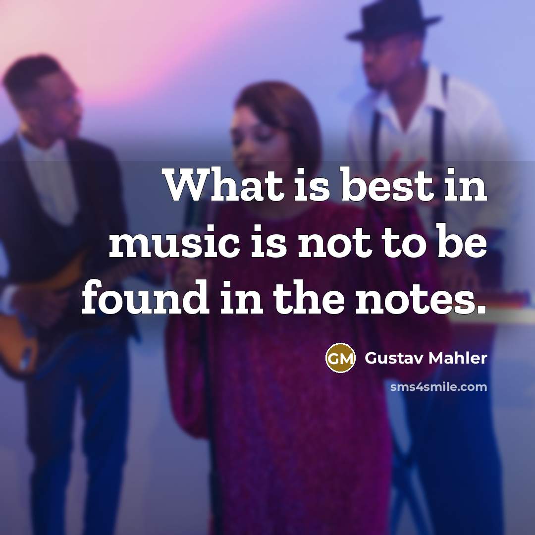 “What is best in music is not to be found in the notes.” quote by Gustav Mahler