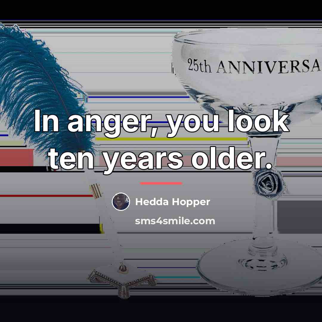 “In anger, you look ten years older.…” quote by Hedda Hopper