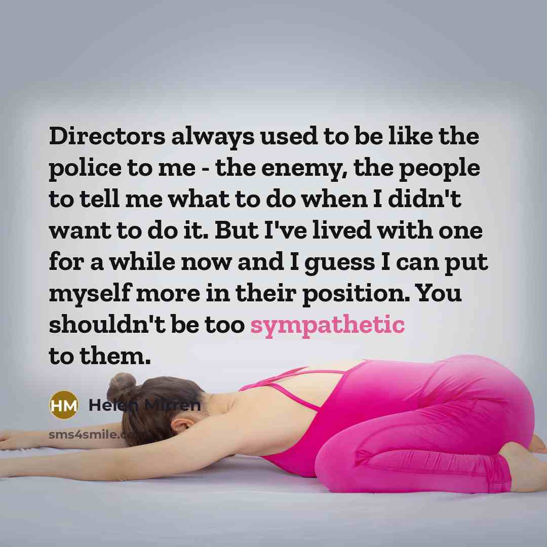 “Directors always used to be like the police to me…” quote by Helen Mirren